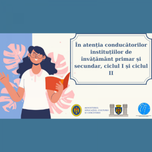 În atenția conducătorilor instituțiilor de învățământ primar și secundar, ciclul I și ciclul II