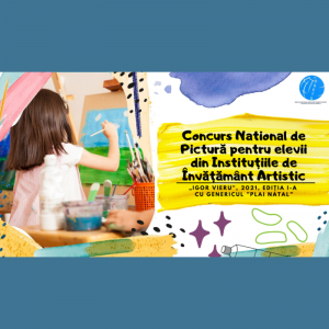 Concurs National de Pictură pentru elevii din Instituțiile de Învățământ Artistic: „Igor VIERU” , 2021, ediția I-a cu genericul ”PLAI NATAL”