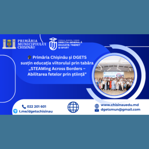 🎓 Primăria Chișinău și DGETS susțin educația viitorului prin tabăra „STEAMing Across Borders – Abilitarea fetelor prin știință”